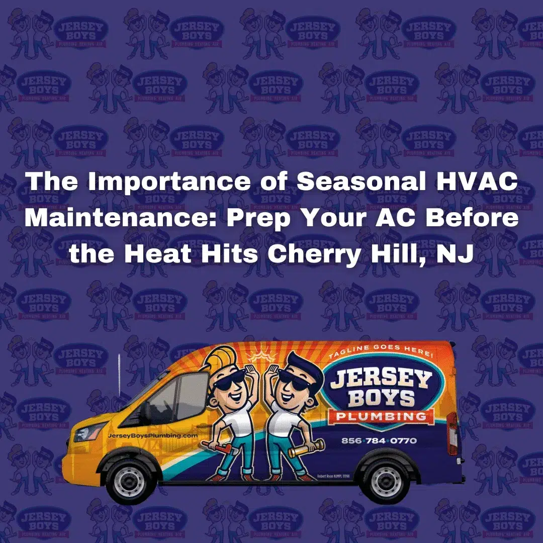 The Importance of Seasonal HVAC Maintenance: Prep Your AC Before the Heat Hits Cherry Hill, NJ